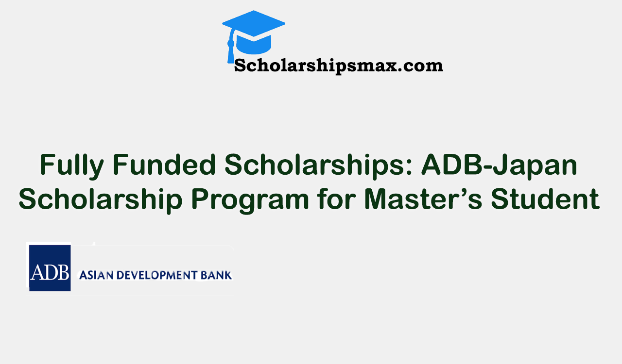 Fully Funded Scholarships: ADB-Japan Scholarship Program for Master’s Student