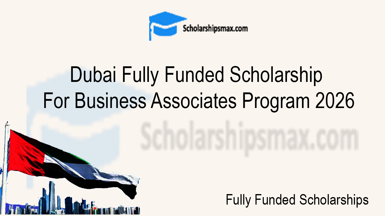 Dubai Fully Funded Scholarship For Business Associates Program 2026